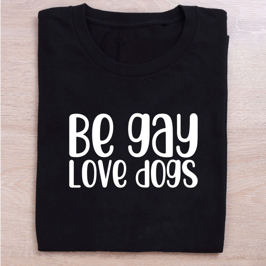 “BE GAY. LOVE DOGS” TEE