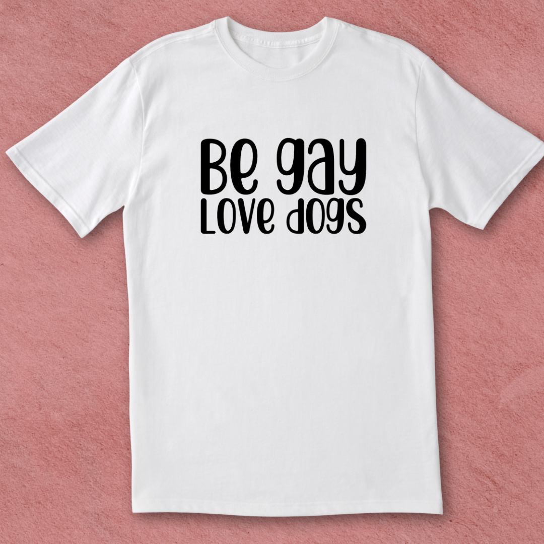 “BE GAY. LOVE DOGS” TEE