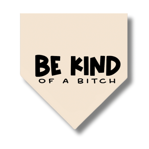 BE KIND of a bitch