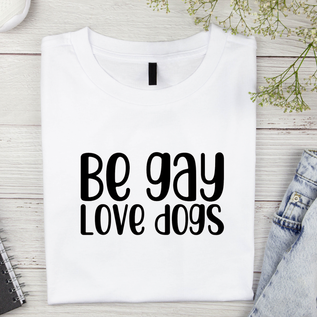 “BE GAY. LOVE DOGS” TEE