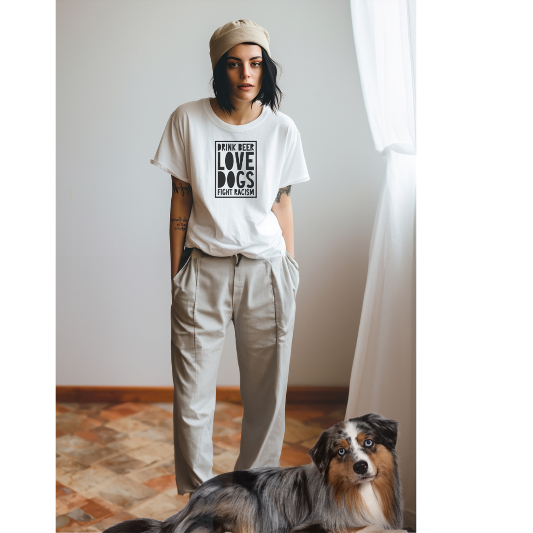 "DRINK BEER. LOVE DOGS. FIGHT RACISM." TEE