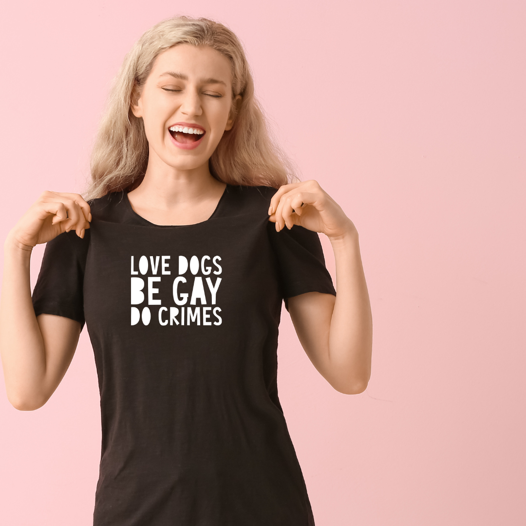 TDFT’s “LOVE DOGS. BE GAY. DO CRIMES” Hand Designed Tee