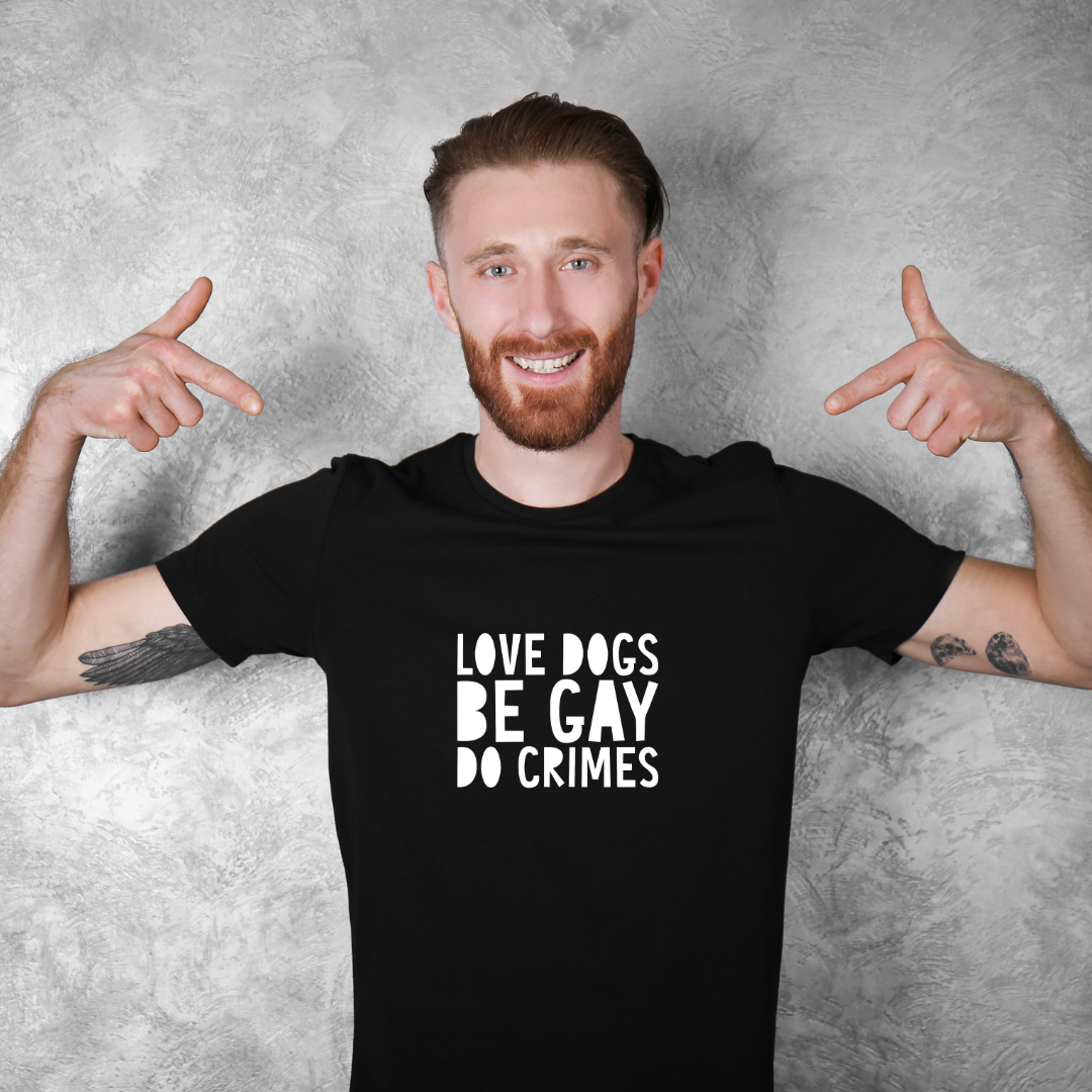 TDFT’s “LOVE DOGS. BE GAY. DO CRIMES” Hand Designed Tee